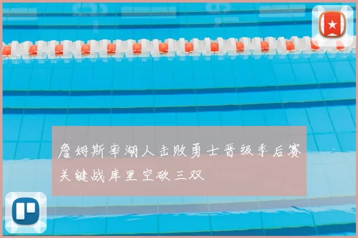 詹姆斯率湖人击败勇士晋级季后赛关键战库里空砍三双