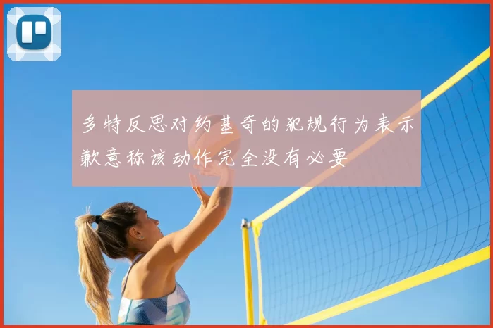 多特反思对约基奇的犯规行为表示歉意称该动作完全没有必要