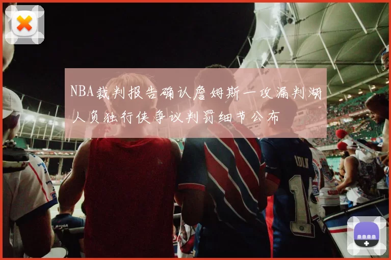 NBA裁判报告确认詹姆斯一攻漏判湖人负独行侠争议判罚细节公布