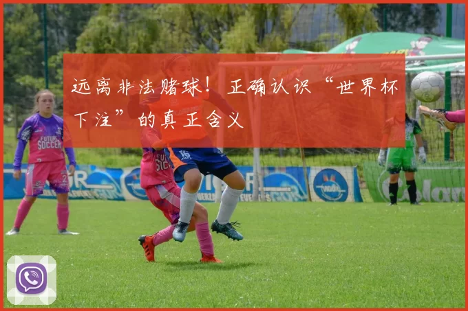 远离非法赌球！正确认识“世界杯下注”的真正含义