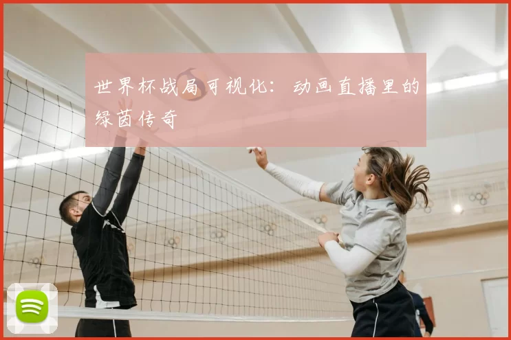世界杯战局可视化：动画直播里的绿茵传奇