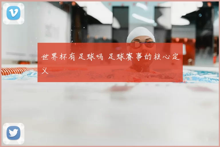 世界杯有足球吗 足球赛事的核心定义