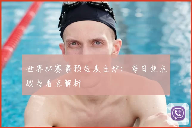 世界杯赛事预告表出炉:每日焦点战与看点解析