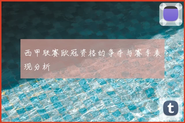 西甲联赛欧冠资格的争夺与赛季表现分析