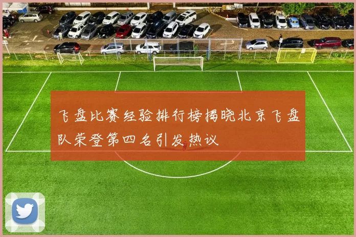 飞盘比赛经验排行榜揭晓北京飞盘队荣登第四名引发热议