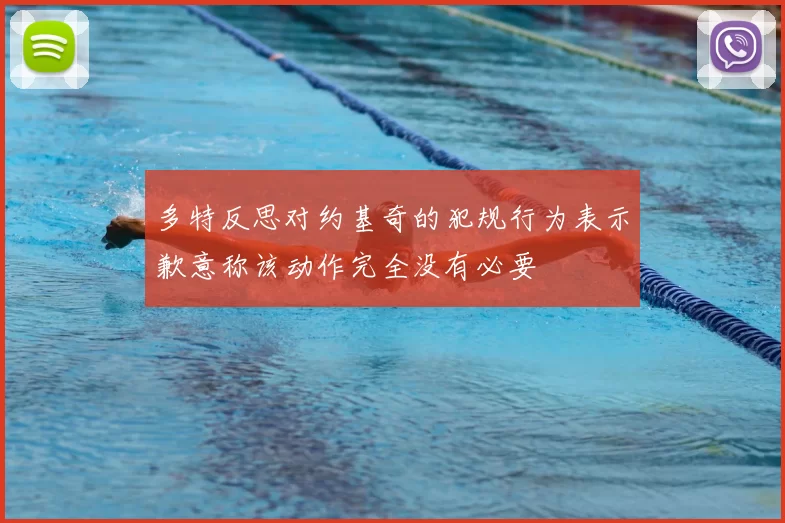 多特反思对约基奇的犯规行为表示歉意称该动作完全没有必要