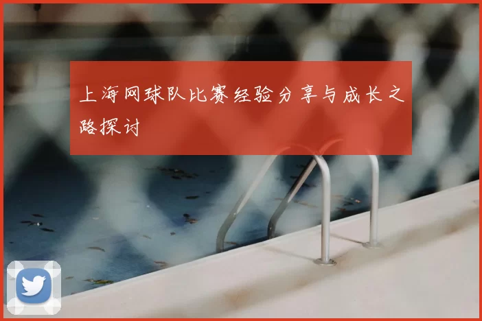 上海网球队比赛经验分享与成长之路探讨