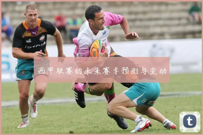 西甲联赛的未来赛季预测与变动