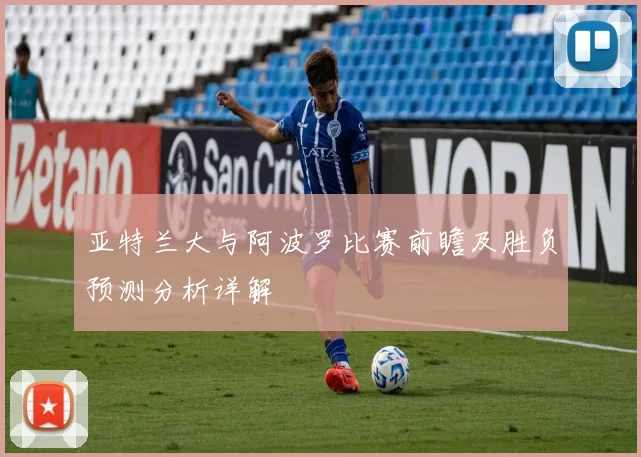 亚特兰大与阿波罗比赛前瞻及胜负预测分析详解