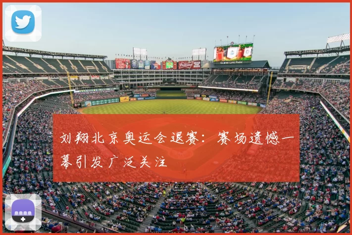 刘翔北京奥运会退赛：赛场遗憾一幕引发广泛关注