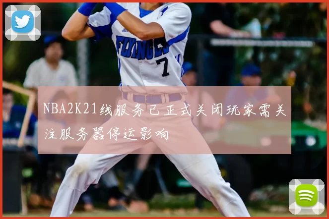 NBA2K21线服务已正式关闭玩家需关注服务器停运影响