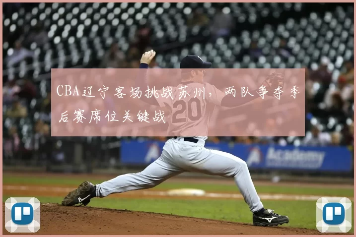 CBA辽宁客场挑战苏州,两队争夺季后赛席位关键战