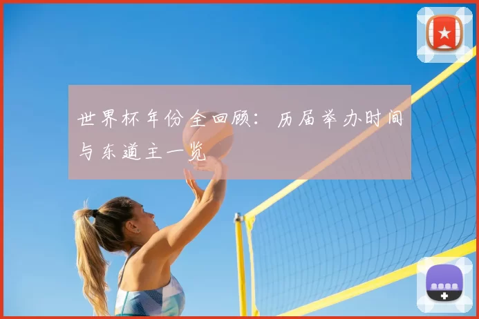 世界杯年份全回顾：历届举办时间与东道主一览