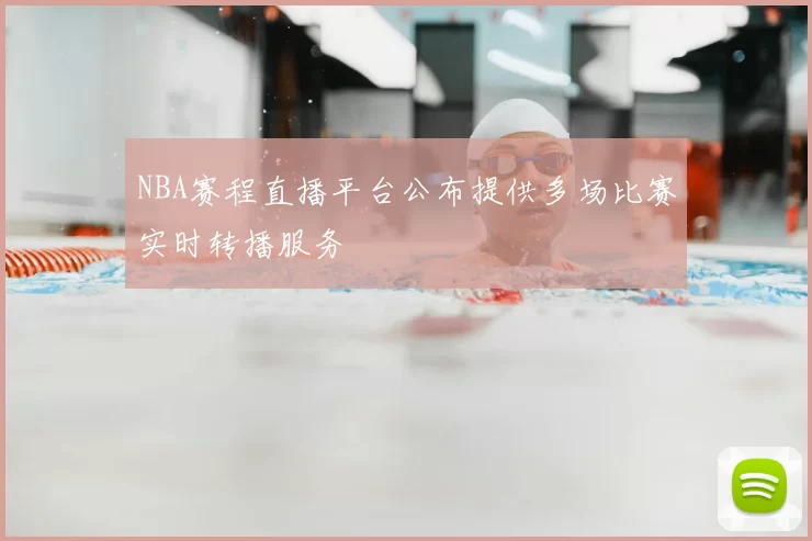 NBA赛程直播平台公布提供多场比赛实时转播服务