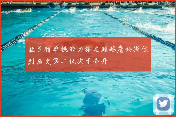 杜兰特单挑能力排名超越詹姆斯位列历史第二仅次于乔丹