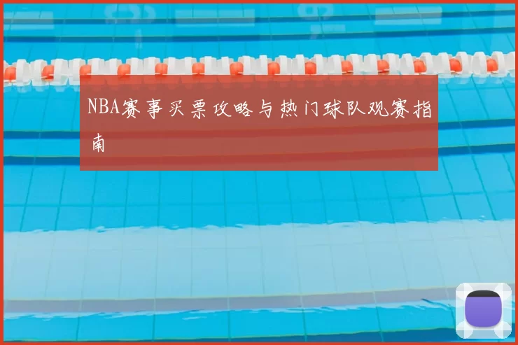NBA赛事买票攻略与热门球队观赛指南