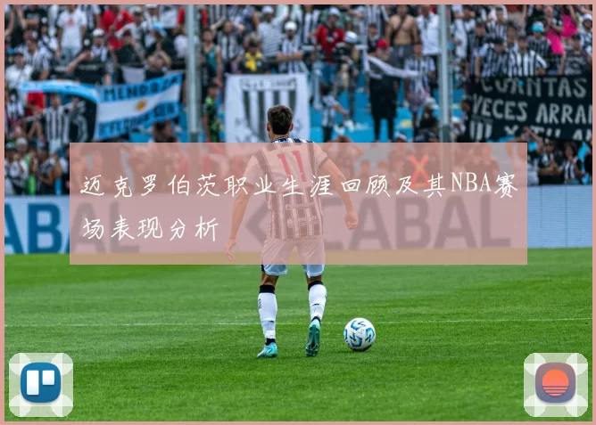 迈克罗伯茨职业生涯回顾及其NBA赛场表现分析