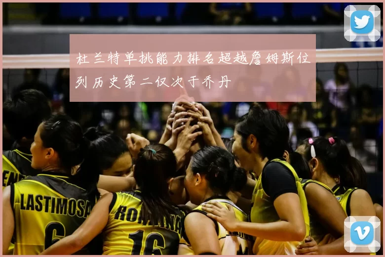 杜兰特单挑能力排名超越詹姆斯位列历史第二仅次于乔丹